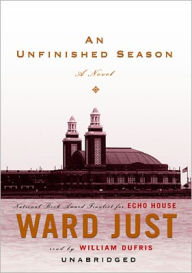 Title: An Unfinished Season: A Novel, Author: Ward Just