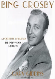 Title: Bing Crosby: A Pocketful of Dreams - The Early Years, 1903-1940, Author: Gary Giddins