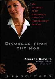 Title: Divorced From the Mob: My Journey from Organized Crime to Independent Woman, Author: Andrea Giovino