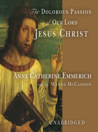 Title: The Dolorous Passion of Our Lord Jesus Christ, Author: Anne Catherine Emmerich