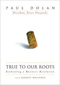 Title: True To Our Roots: Fermenting a Business Revolution, Author: Paul Dolan