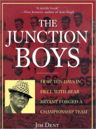 Title: The Junction Boys: How Ten Days in Hell with Bear Bryant Forged a Championship Team, Author: Jim Dent