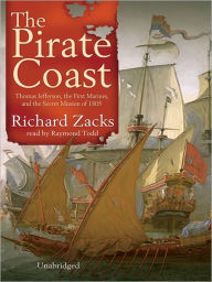 Title: The Pirate Coast: Thomas Jefferson, the First Marines, and the Secret Mission of 1805, Author: Richard Zacks