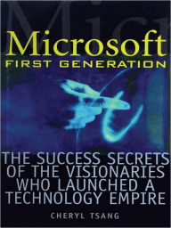 Title: Microsoft First Generation: The Success Secrets of the Visionaries Who Launched a Technology Empire, Author: Cheryl Tsang