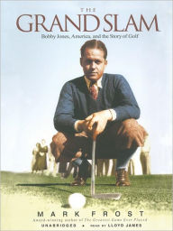 Title: The Grand Slam: Bobby Jones, America, and the Story of Golf, Author: Mark Frost