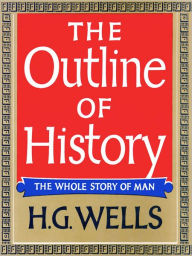 Title: The Outline of History: Being a Plain History of Life and Mankind, Author: H. G. Wells