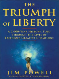 Title: The Triumph of Liberty: A 2,000 Year History Told Through the Lives of Freedom's Greatest Champions, Author: Jim Powell