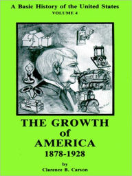 Title: A Basic History of the United States, Volume 4: The Growth Of America, 1878-1928, Author: Clarence B. Carson