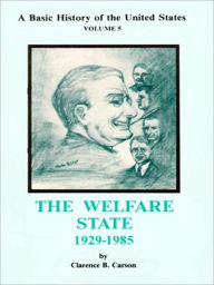 Title: A Basic History of the United States, Volume 5: The Welfare State, 1929-1985, Author: Clarence B. Carson