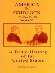 Title: A Basic History of the United States, Volume 6: America in Gridlock, 1985-1995, Author: Clarence B. Carson