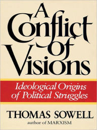 Title: A Conflict of Visions: Ideological Origins of Political Struggles, Author: Thomas Sowell