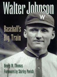 Title: Walter Johnson: Baseball's Big Train, Author: Henry W. Thomas