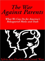 Title: The War Against Parents: What We Can Do for America's Beleaguered Moms and Dads, Author: Sylvia Ann Hewlett