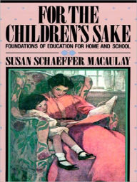 Title: For the Children's Sake: Foundations of Education for Home and School, Author: Susan Schaeffer Macaulay