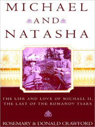 Title: Michael and Natasha: The Life and Love of Michael II, the Last of the Romanov Tsars, Author: Donald Crawford