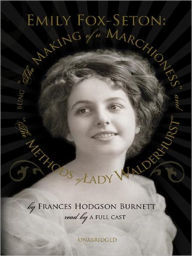 Title: Emily Fox-Seton: Being the Making of a Marchioness and the Methods of Lady Walderhurst, Author: Frances Hodgson Burnett