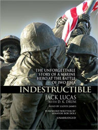 Title: Indestructible: The Unforgettable Story of a Marine Hero at the Battle of Iwo Jima, Author: Jack Lucas