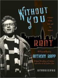 Title: Without You: A Memoir of Love, Loss, and the Musical Rent, Author: Anthony Rapp