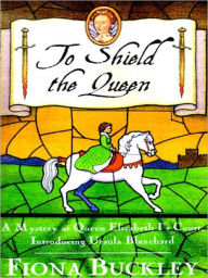 Title: To Shield the Queen: Ursula Blanchard Series, Book 1, Author: Fiona Buckley