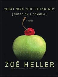 Title: What Was She Thinking?: Notes on a Scandal, Author: Zoë Heller