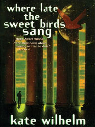 Title: Where Late the Sweet Birds Sang, Author: Kate Wilhelm