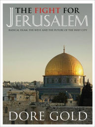 Title: The Fight for Jerusalem: Radical Islam, the West, and the Future of the Holy City, Author: Dore Gold