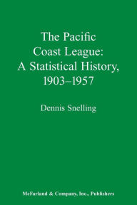 Title: The Pacific Coast League: A Statistical History, 1903-1957, Author: Dennis Snelling