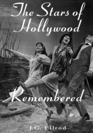 Title: The Stars of Hollywood Remembered: Career Biographies of 82 Actors and Actresses of the Golden Era, 1920s-1950s, Author: J.G. Ellrod