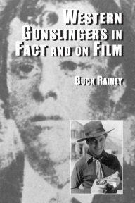 Title: Western Gunslingers in Fact and on Film: Hollywood's Famous Lawmen and Outlaws, Author: Buck Rainey