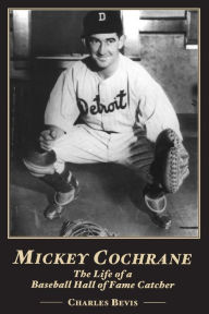 Title: Mickey Cochrane: The Life of a Baseball Hall of Fame Catcher, Author: Charlie Bevis