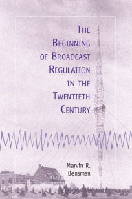Title: The Beginning of Broadcast Regulation in the Twentieth Century, Author: Marvin R. Bensman