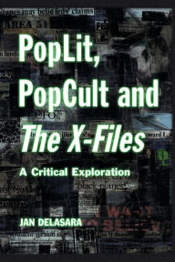 Title: PopLit, PopCult and The X-Files: A Critical Exploration, Author: Jan Delasara