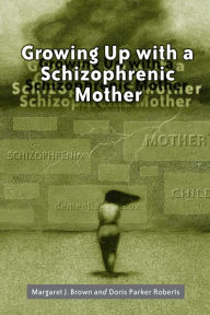 Title: Growing Up with a Schizophrenic Mother, Author: Margaret J. Brown