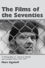 Title: The Films of the Seventies: A Filmography of American, British and Canadian Films 1970-1979, Author: Marc Sigoloff