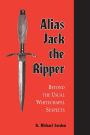 Alias Jack the Ripper: Beyond the Usual Whitechapel Suspects