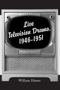Title: Live Television Drama, 1946-1951, Author: William Hawes
