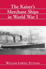 Title: The Kaiser's Merchant Ships in World War I, Author: William Lowell Putnam