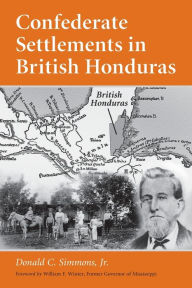 Title: Confederate Settlements in British Honduras, Author: Donald C. Simmons Jr.