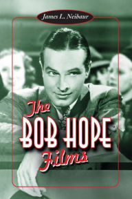 Title: The Bob Hope Films, Author: James L. Neibaur