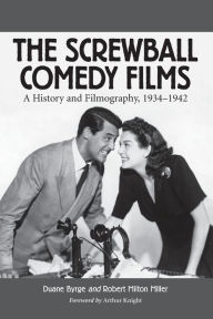 Title: The Screwball Comedy Films: A History and Filmography, 1934-1942 / Edition 1, Author: Duane Byrge