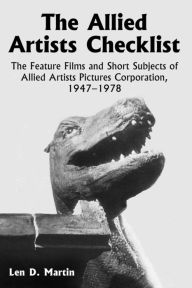 Title: The Allied Artists Checklist: The Feature Films and Short Subjects of Allied Artists Pictures Corporation, 1947-1978, Author: Len D. Martin