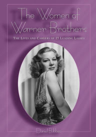 Title: The Women of Warner Brothers: The Lives and Careers of 15 Leading Ladies, with Filmographies for Each, Author: Daniel Bubbeo