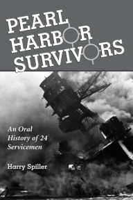 Title: Pearl Harbor Survivors: An Oral History of 24 Servicemen, Author: Harry Spiller