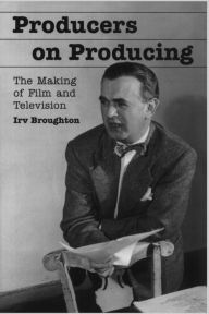 Title: Producers on Producing: The Making of Film and Television, Author: Irv Broughton