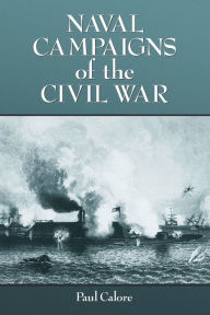 Title: Naval Campaigns of the Civil War / Edition 1, Author: Paul Calore