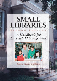 Title: Small Libraries: A Handbook for Successful Management, 2d ed. / Edition 2, Author: Sally Gardner Reed