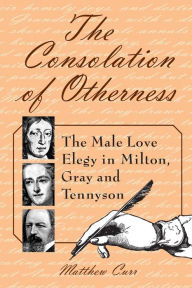 Title: The Consolation of Otherness: The Male Love Elegy in Milton, Gray and Tennyson, Author: Matthew Curr