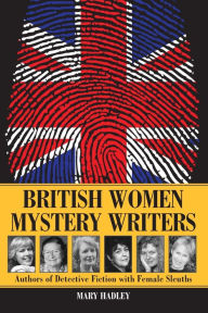 Title: British Women Mystery Writers: Authors of Detective Fiction with Female Sleuths, Author: Mary Hadley