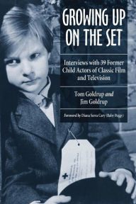 Title: Growing Up on the Set: Interviews with 39 Former Child Actors of Classic Film and Television, Author: Tom Goldrup