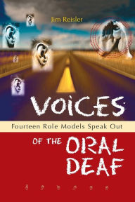 Title: Voices of the Oral Deaf: Fourteen Role Models Speak Out, Author: Jim Reisler